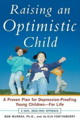 Cover of Raising an Optimistic Child: A Proven Plan for Depression-Proofing Young Children--For Life