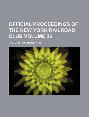 Book cover for Official Proceedings of the New York Railroad Club Volume 26