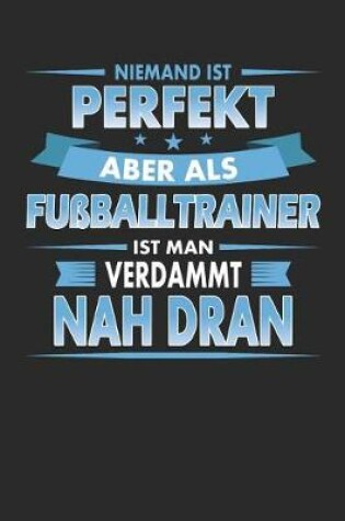 Cover of Niemand Ist Perfekt Aber ALS Fussballtrainer Ist Man Verdammt Nah Dran