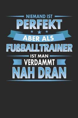 Book cover for Niemand Ist Perfekt Aber ALS Fussballtrainer Ist Man Verdammt Nah Dran