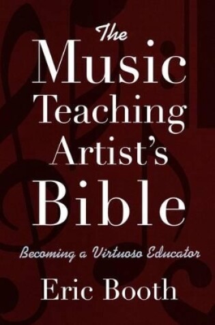 Cover of The Music Teaching Artist's Bible Becoming a Virtuoso Educator