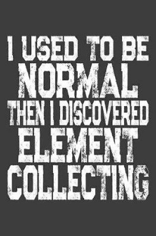 Cover of I Used To Be Normal Then I Discovered Element Collecting