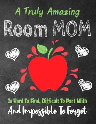 Cover of A Truly Amazing Room Mom Is Hard To Find, Difficult To Part With And Impossible To Forget