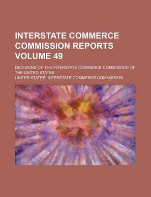Book cover for Interstate Commerce Commission Reports Volume 49; Decisions of the Interstate Commerce Commission of the United States