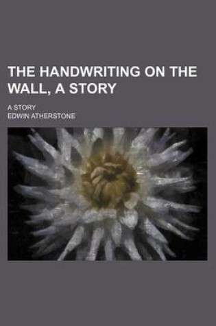 Cover of The Handwriting on the Wall, a Story; A Story