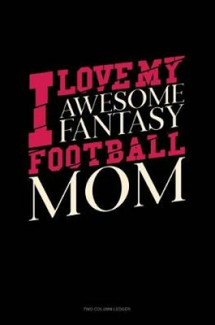 Cover of I Love My Awesome Fantasy Football Mom