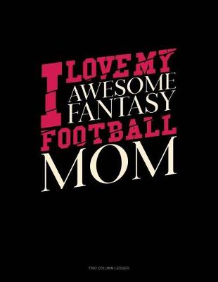 Cover of I Love My Awesome Fantasy Football Mom