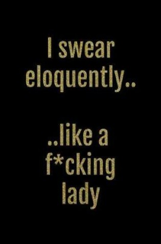 Cover of I Swear Eloquently... Like a F*cking Lady