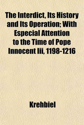 Book cover for The Interdict, Its History and Its Operation; With Especial Attention to the Time of Pope Innocent III, 1198-1216