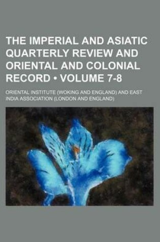 Cover of The Imperial and Asiatic Quarterly Review and Oriental and Colonial Record (Volume 7-8)