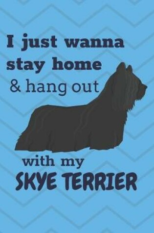 Cover of I just wanna stay home & hang out with my Skye Terrier