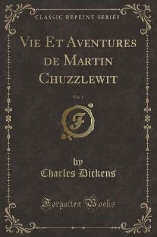 Cover of Vie Et Aventures de Martin Chuzzlewit, Vol. 1 (Classic Reprint)