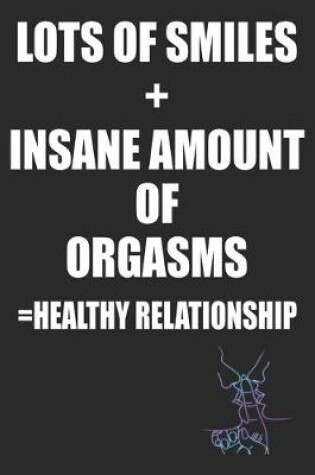 Cover of Lots of Smiles+Insane Amount of Orgasms =Healthy Relationship