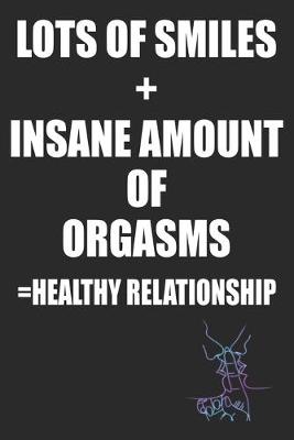 Book cover for Lots of Smiles+Insane Amount of Orgasms =Healthy Relationship