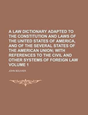 Cover of A Law Dictionary Adapted to the Constitution and Laws of the United States of America, and of the Several States of the American Union Volume 1