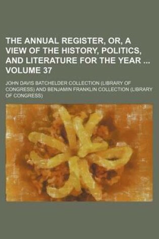 Cover of The Annual Register, Or, a View of the History, Politics, and Literature for the Year Volume 37