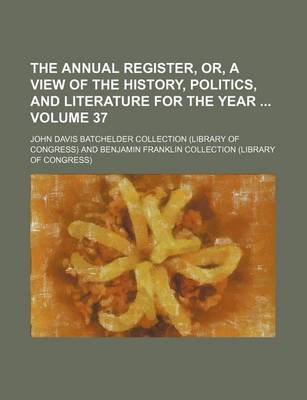 Book cover for The Annual Register, Or, a View of the History, Politics, and Literature for the Year Volume 37