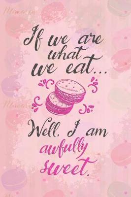 Book cover for If We Are What We Eat... Well, I Am Awfully Sweet.