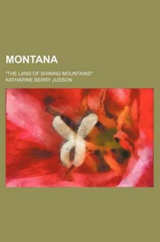 Cover of Montana; "The Land of Shining Mountains"