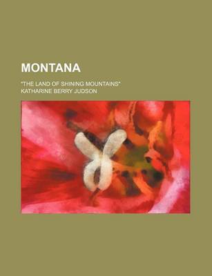 Book cover for Montana; "The Land of Shining Mountains"