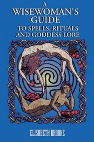 Cover of A Wisewoman's Guide to Spells, Rituals, and Goddess Lore