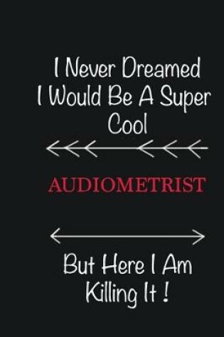 Cover of I never Dreamed I would be a super cool Audiometrist But here I am killing it