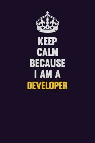 Cover of Keep Calm Because I Am A Developer