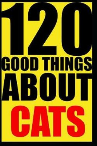 Cover of 120 good things about cats