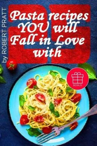 Cover of 25 Pasta Recipes YOU Will Fall in Love with