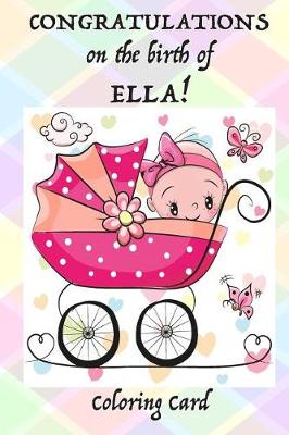 Book cover for CONGRATULATIONS on the birth of ELLA! (Coloring Card)