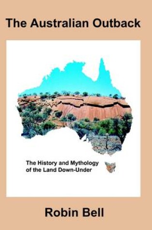 Cover of The Australian Outback : The History and Mythology of the Land Down-Under