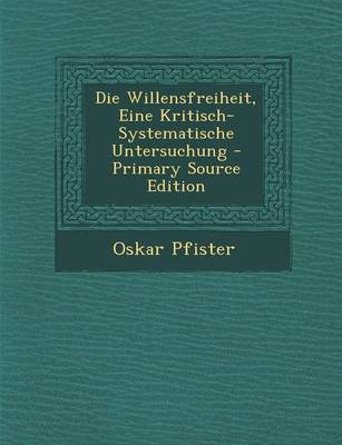 Book cover for Die Willensfreiheit, Eine Kritisch-Systematische Untersuchung - Primary Source Edition