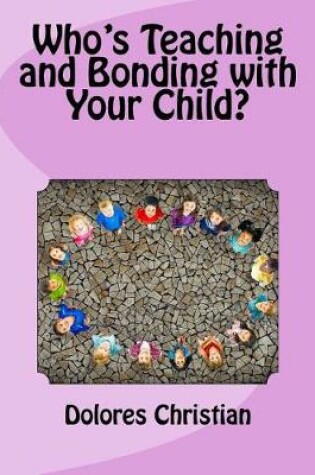 Cover of Who's Teaching and Bonding with Your Child?
