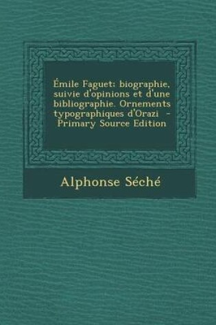 Cover of Emile Faguet; Biographie, Suivie D'Opinions Et D'Une Bibliographie. Ornements Typographiques D'Orazi (Primary Source)