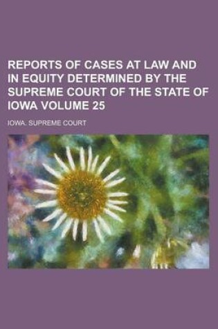 Cover of Reports of Cases at Law and in Equity Determined by the Supreme Court of the State of Iowa Volume 25