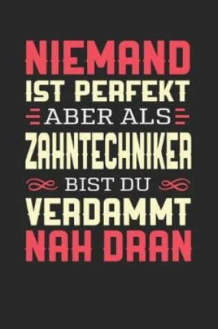 Cover of Niemand Ist Perfekt Aber ALS Zahntechniker Bist Du Verdammt Nah Dran