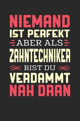 Book cover for Niemand Ist Perfekt Aber ALS Zahntechniker Bist Du Verdammt Nah Dran