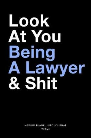 Cover of Look At You Being A Lawyer & Shit, Medium Blank Lined Journal, 109 Pages