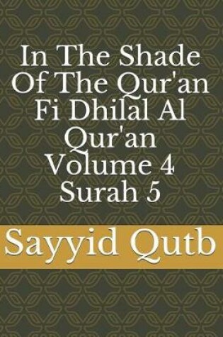 Cover of In The Shade Of The Qur'an Fi Dhilal Al Qur'an Volume 4 Surah 5