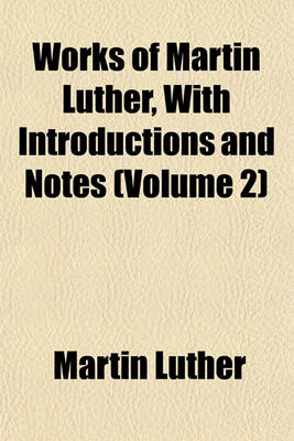 Book cover for Works of Martin Luther, with Introductions and Notes (Volume 2)