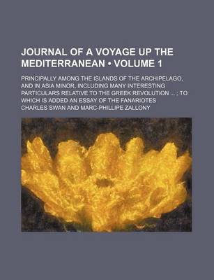 Book cover for Journal of a Voyage Up the Mediterranean (Volume 1); Principally Among the Islands of the Archipelago, and in Asia Minor, Including Many Interesting Particulars Relative to the Greek Revolution to Which Is Added an Essay of the Fanariotes