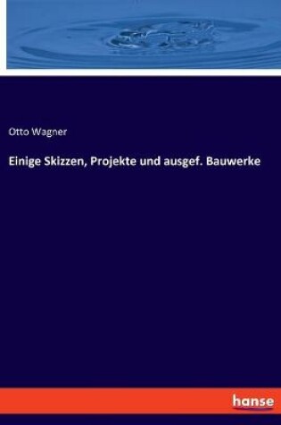 Cover of Einige Skizzen, Projekte und ausgef. Bauwerke