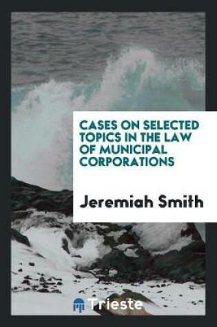 Cover of Cases on Selected Topics in the Law of Municipal Corporations