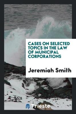 Book cover for Cases on Selected Topics in the Law of Municipal Corporations