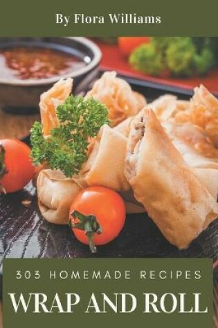 Cover of 303 Homemade Wrap and Roll Recipes