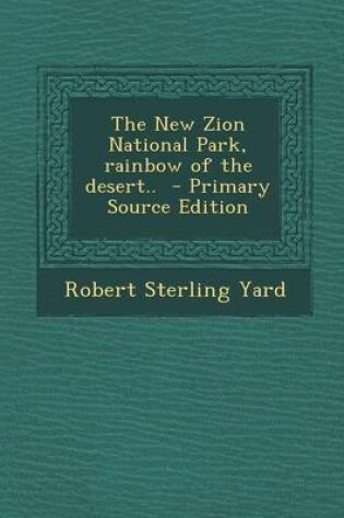 Cover of The New Zion National Park, Rainbow of the Desert.. - Primary Source Edition