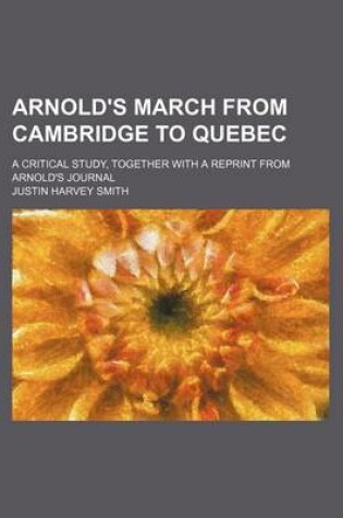 Cover of Arnold's March from Cambridge to Quebec; A Critical Study, Together with a Reprint from Arnold's Journal