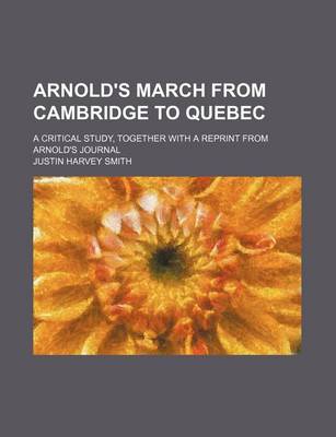 Book cover for Arnold's March from Cambridge to Quebec; A Critical Study, Together with a Reprint from Arnold's Journal