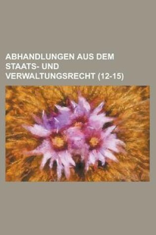 Cover of Abhandlungen Aus Dem Staats- Und Verwaltungsrecht (12-15 )