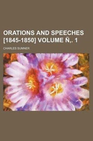 Cover of Orations and Speeches [1845-1850] Volume N . 1